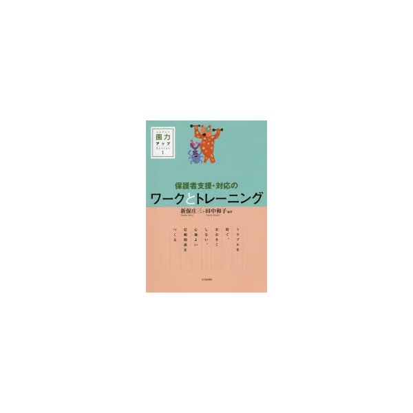 保護者支援・対応のワークとトレーニング トラブルを防ぐ,おおきくしない,心地よい信頼関係をつくる