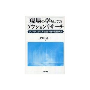 現場の学としてのアクションリサーチ ソフトシステム方法論の日本的再構築