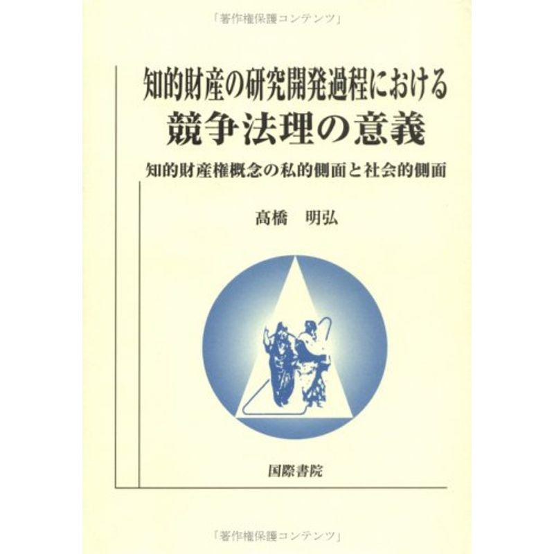 知的財産の研究開発過程における競争法理の意義?知的財産権概念の私的側面と社会的側面