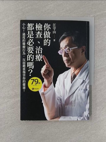【書寶二手書T1／保健_YQR】你做的檢查、治療都是必要的嗎?：小心!過度的醫療行為，反而嚴重傷害你的健康!_江守山