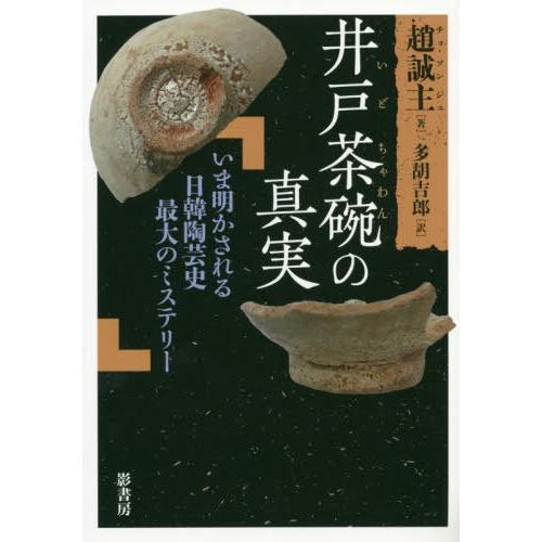 井戸茶碗の真実 いま明かされる日韓陶芸史最大のミステリー