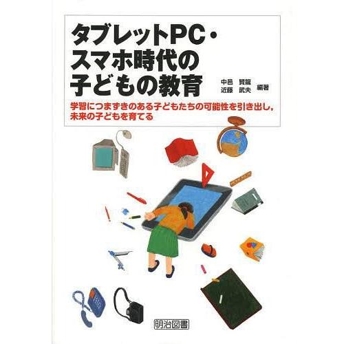 タブレットPC・スマホ時代の子どもの教育 学習につまずきのある子どもたちの可能性を引き出し,未来の子どもを育てる