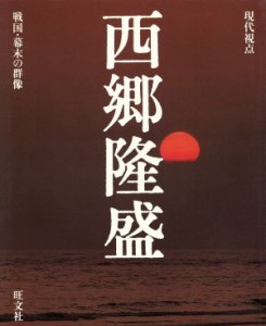  西郷隆盛 現代視点　戦国・幕末の群像／旺文社(編者)