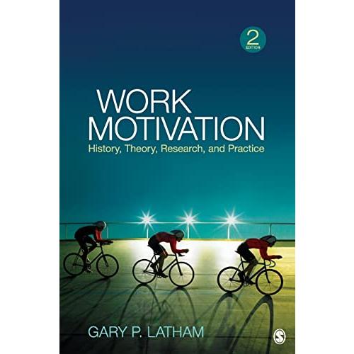 Work Motivation: History, Theory, Research, and Practice