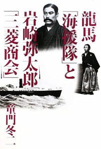  龍馬「海援隊」と岩崎弥太郎「三菱商会」／童門冬二