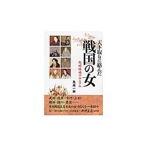 天下取りに絡んだ戦国の女 政略結婚クロニクル