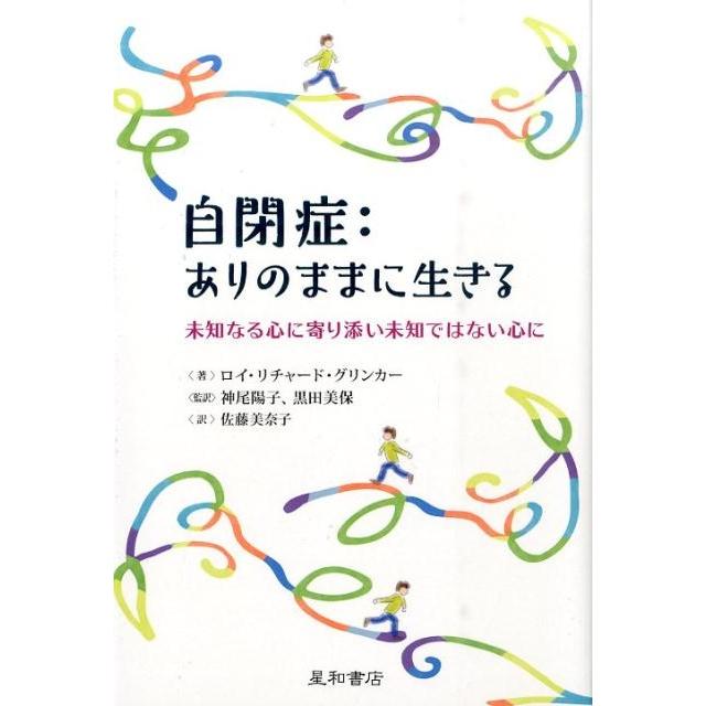 自閉症 ありのままに生きる 未知なる心に寄り添い未知ではない心に ロイ・リチャード・グリンカー 著 神尾陽子 監訳