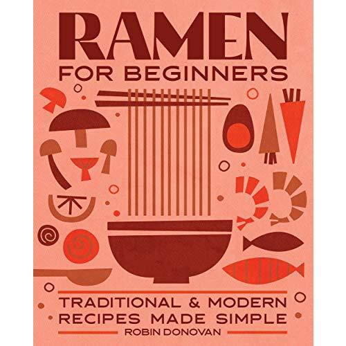 Ramen for Beginners: Traditional  Modern Recipes Made Simple