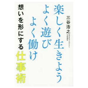 楽しく生きよう　よく遊びよく働け　想いを形にする仕事術