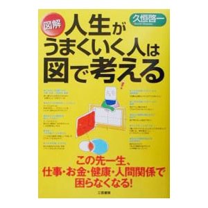 図解人生がうまくいく人は図で考える／久恒啓一