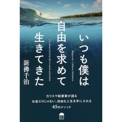 いつも僕は自由を求めて生きてきた カリスマ起業家が語るお金だけじゃない,自由な人生を手に入れる45のメソッド