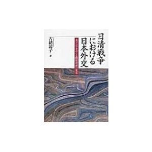 日清戦争における日本外交 東アジアをめぐる国際関係の変容 古結諒子