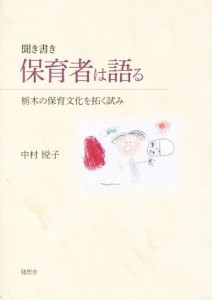  聞き書き　保育者は語る 栃木の保育文化を拓く試み／中村悦子(著者)