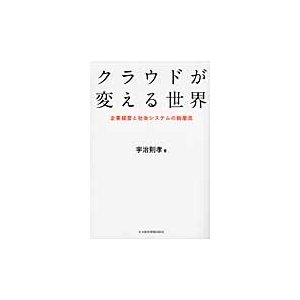 クラウドが変える世界　企業経営と社会システムの新潮流   宇治則孝／著