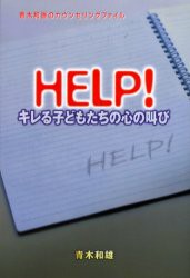 HELP キレる子どもたちの心の叫び 青木和雄のカウンセリングファイル 青木和雄 著