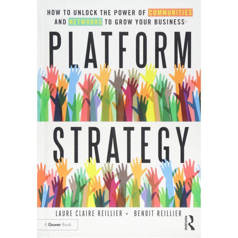 Platform Strategy: How to Unlock the Power of Communities and Networks