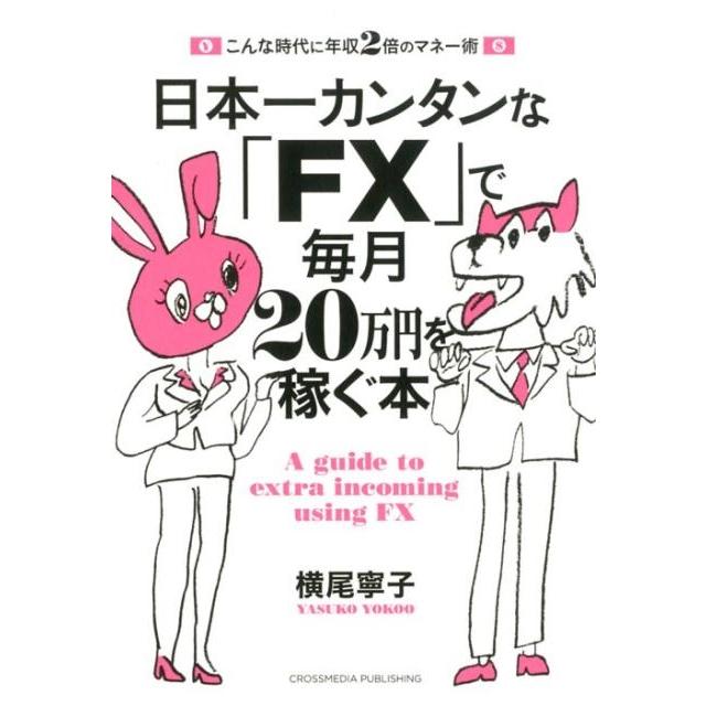 日本一カンタンな FX で毎月20万円を稼ぐ本 こんな時代に年収2倍のマネー術 横尾寧子