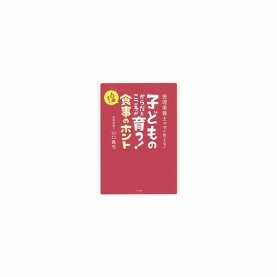 子どものからだとこころが育つ ６歳までの食事のホント 管理栄養士ママが教える 山口真弓 著者 通販 Lineポイント最大get Lineショッピング
