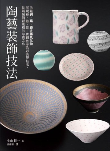 【電子書】陶藝裝飾技法：示範銅、錳、鉻金屬氧化物展現粉、綠、紫、青銅色等色彩表現技法:挑戰裝飾新風格的珍貴之作