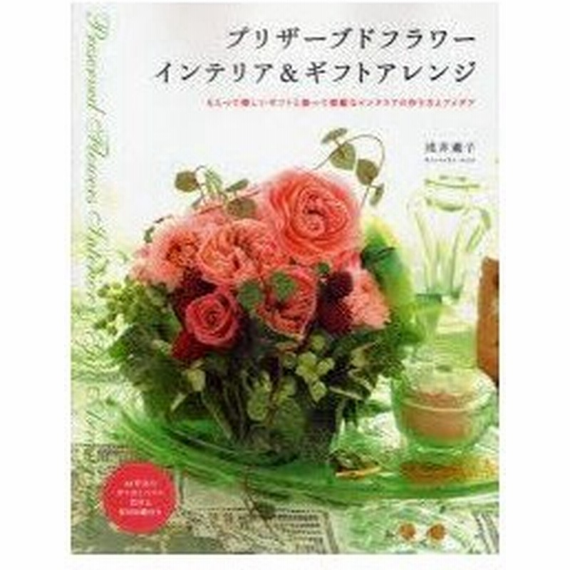 新品本 プリザーブドフラワーインテリア ギフトアレンジ もらって嬉しいギフトと飾って素敵なインテリアの作り方とアイデア 浅井薫子 著 通販 Lineポイント最大0 5 Get Lineショッピング