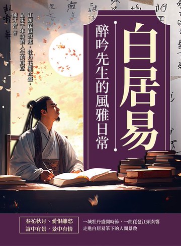 【電子書】白居易──醉吟先生的風雅日常：江頭琵琶聲起，牡丹花開正盛，品味千年詩酒人生的真意
