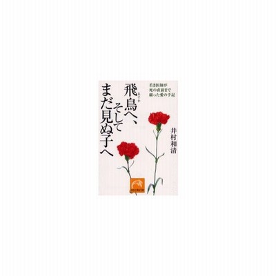 飛鳥へ そしてまだ見ぬ子へ 若き医師が死の直前まで綴った愛の手記 井村和清 著 通販 Lineポイント最大0 5 Get Lineショッピング
