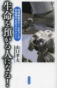 生命を預かる人になる! 地球最強のチームをつくる宇宙飛行士のマネジメント 山口孝夫 宇宙航空研究開発機構