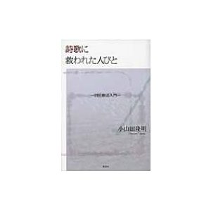 詩歌に救われた人びと 詩歌療法入門   小山田隆明  〔本〕