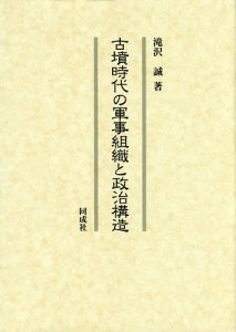 古墳時代の軍事組織と政治構造 滝沢誠 著