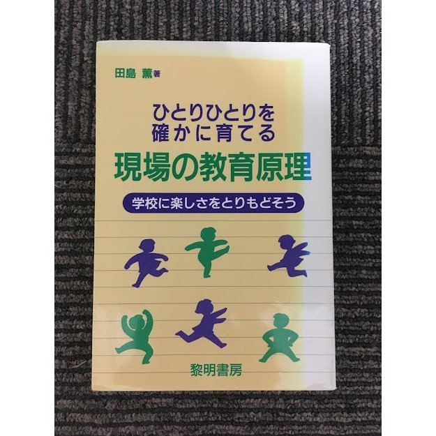 ひとりひとりを確かに育てる現場の教育原理―学校に楽しさをとりもどそう   田島 薫