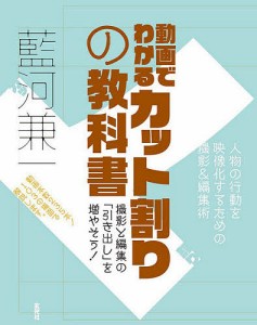 動画でわかるカット割りの教科書 人物の行動を映像化するための撮影編集術 撮影と編集の「引き出し」を増やそう! 藍河兼一