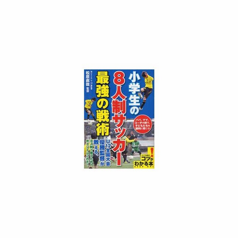 小学生の8人制サッカー最強の戦術 松原直哉 監修 通販 Lineポイント最大0 5 Get Lineショッピング