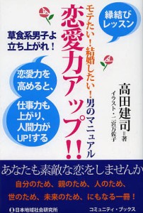 恋愛力アップ モテたい 結婚したい 男のマニュアル 恋愛力を高めると,仕事力も上がり,人間力がUP する 高田建司 著