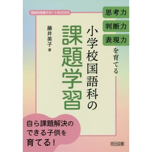 思考力・判断力・表現力を育てる小学校国語科の課題学習 自ら課題解決のできる子供を育てる