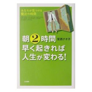 朝２時間早く起きれば人生が変わる！／宮西直子