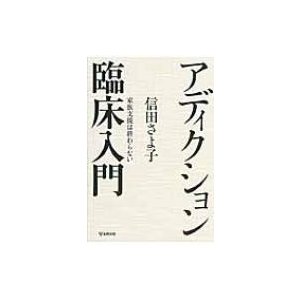 アディクション臨床入門 家族支援は終わらない   信田さよ子  〔本〕