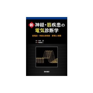 新神経・筋疾患の電気診断学 筋電図・神経伝導検査 原理と実際