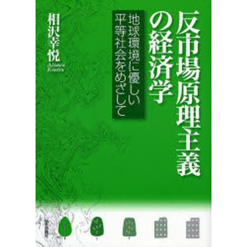 反市場原理主義の経済学 地球環境に優しい平等社会をめざして 相沢幸悦