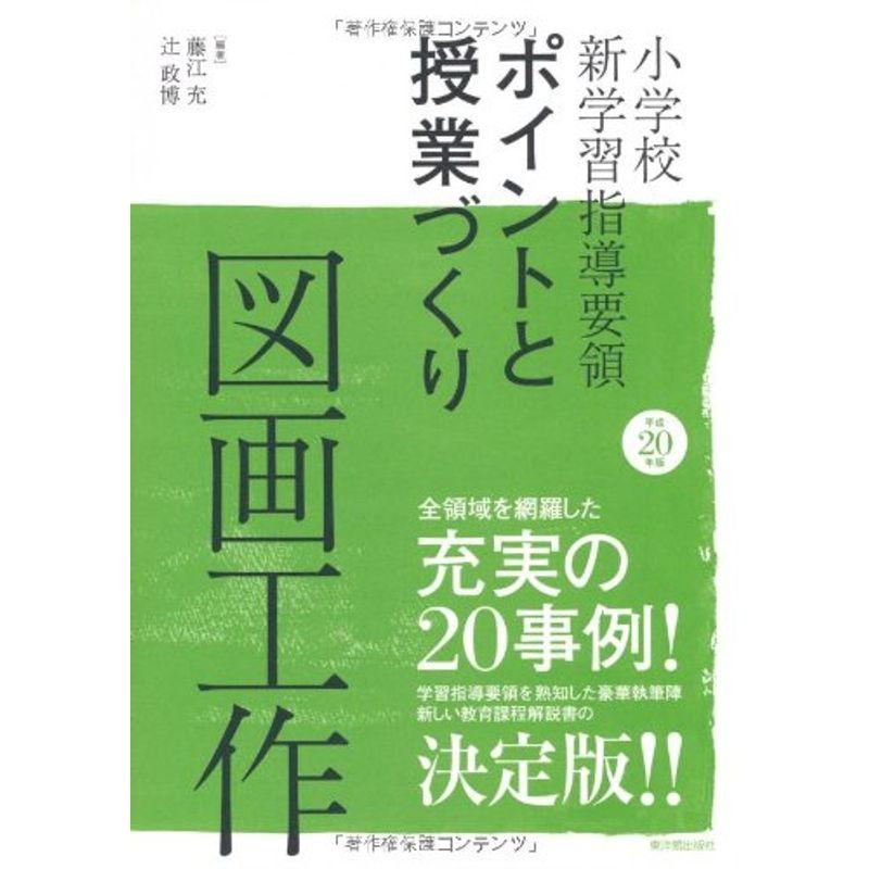 小学校新学習指導要領ポイントと授業づくり 図画工作〈平成20年版〉