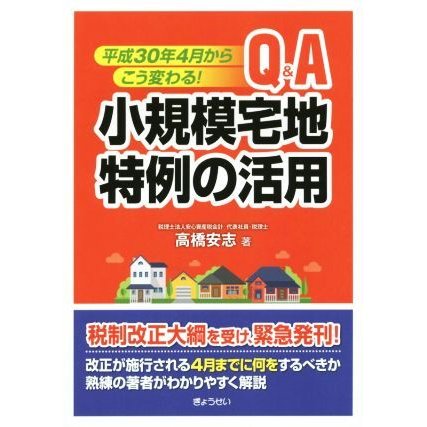 Ｑ＆Ａ小規模宅地特例の活用 平成３０年４月からこう変わる！／高橋安志(著者)