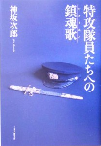  特攻隊員たちへの鎮魂歌／神坂次郎(著者)