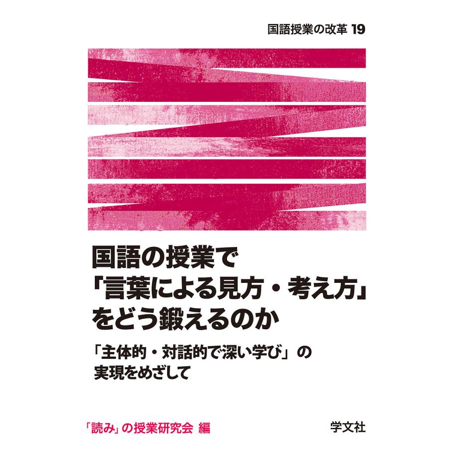 国語の授業で 言葉による見方・考え方 をどう鍛えるのか 主体的・対話的で深い学び の実現をめざして