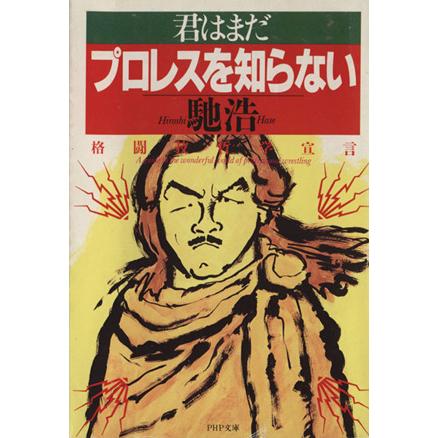 君はまだプロレスを知らない 格闘技哲学宣言 ＰＨＰ文庫／馳浩(著者)