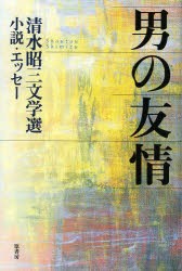 男の友情　清水昭三文学選 小説・エッセー　清水昭三 著