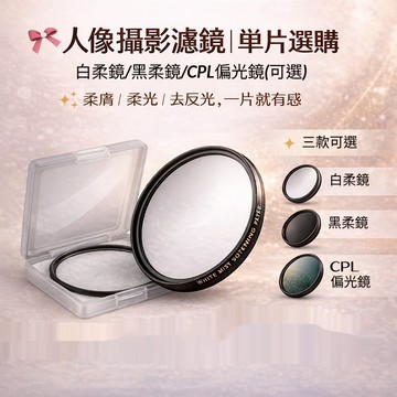 人像攝影必備濾鏡三款｜CPL偏光鏡 白柔鏡 黑柔鏡｜減炫光 柔化膚質 創造夢幻光影｜相機鏡頭美感升級必備配件 朦朧鏡