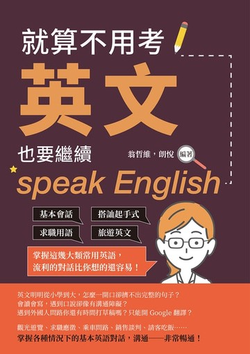 【電子書】就算不用考英文，也要繼續speak English：基本會話×搭訕起手式×求職用語×旅遊英文，掌握這幾大類常用英語，流利的對話比你想的還容易！