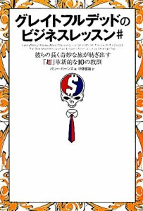  グレイトフルデッドのビジネスレッスン＃ 彼らの長く奇妙な旅が紡ぎ出す「超」革新的な１０の教訓／バリーバーンズ，伊藤