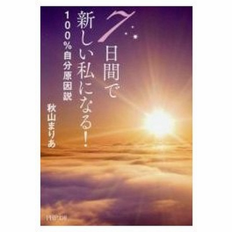 ７日間で新しい私になる １００ 自分原因説 秋山 まりあ 著 通販 Lineポイント最大0 5 Get Lineショッピング