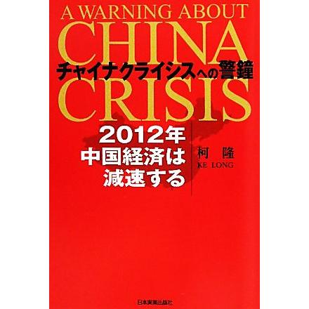 チャイナクライシスへの警鐘 ２０１２年中国経済は減速する／柯隆