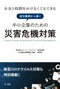  成功事例から導く中小企業のための災害危機対策 お金と時間をかけなくてもできる　新型コロナウイルス対策も特別掲載！／株式会